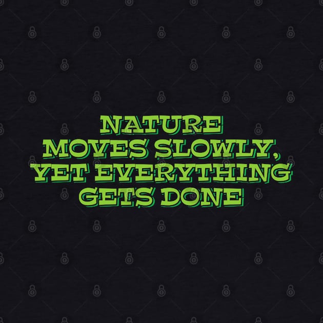 Nature Moves Slowly, Yet Everything Gets Done by ardp13